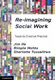 Re-Imagining Social Work - Ife, Jim (Curtin University, Perth); Mehta, Rimple (Western Sydney University); Tusasiirwe, Sharlotte (Western Sydney University)