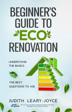 Beginners Guide to Eco Renovation: Understand the Basics and the Best Questions to Ask - Leary-Joyce, Judith