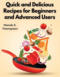 Quick and Delicious Recipes for Beginners and Advanced Users - Mandy S. Thompson