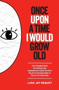 Once Upon A Time I Would Grow Old: Life-Changing Ideas for The Art of Living Older - Hequet, Lara Jay