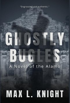 Ghostly Bugles: A Novel of the Alamo - Knight, Max L.