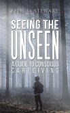 Seeing the Unseen - A Guide to Conscious Caregiving