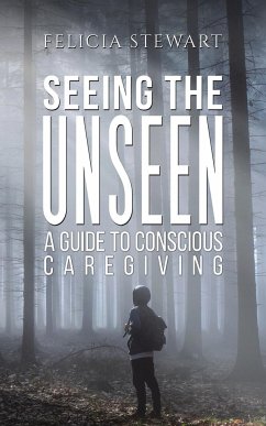 Seeing the Unseen - A Guide to Conscious Caregiving - Somerville, Roger