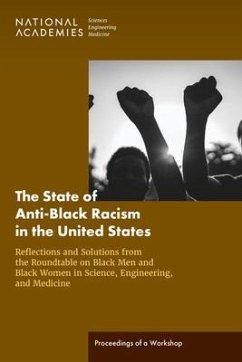 The State of Anti-Black Racism in the United States: Reflections and Solutions from the Roundtable on Black Men and Black Women in Science, Engineering, and Medicine - National Academies of Sciences Engineering and Medicine; Health And Medicine Division; Policy And Global Affairs; Roundtable on Black Men and Black Women in Science Engineering and Medicine