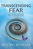 Transcending Fear: Rise Above Fear and Fall in Love With Life