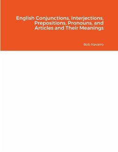 English Conjunctions, Interjections, Prepositions, Pronouns, and Articles and Their Meanings - Navarro, Bob