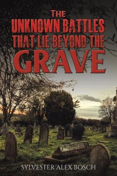 The Unknown Battles That Lie Beyond the Grave - Bosch, Sylvester Alex