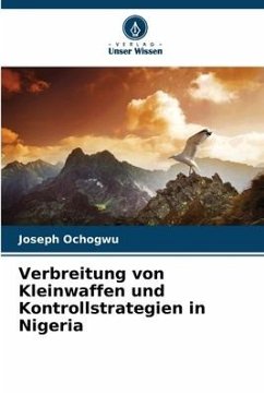 Verbreitung von Kleinwaffen und Kontrollstrategien in Nigeria - Ochogwu, Joseph