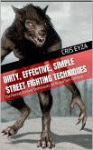 Dirty, Effective, Simple Street Fighting Techniques: The Fastest, Easiest Techniques for Brutal Self-Defense (eBook, ePUB)