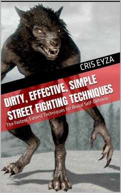 Dirty, Effective, Simple Street Fighting Techniques: The Fastest, Easiest Techniques for Brutal Self-Defense (eBook, ePUB) - Eyza, Cris