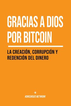 Gracias a Dios por bitcoin (eBook, ePUB) - Pratt, Lyle; Mekhail, George; Song, Jimmy; Higgins, Gabe; Tourianski, Julia; Waltchack, Derek; Breedlove, Robert; Bush, J. M.