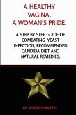 A Healthy Vagina, a Woman's Pride: A Step by Step Guide of Combating Yeast Infection, Recommended Candida Diet and Natural Remedies. (eBook, ePUB)