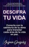 Descifra tu vida: Conecta con la sabiduría de tu alma para transitar cada área de tu vida en paz. (Espiritualidad para el despertar de la consciencia, la sanación y el empoderamiento del alma.) (eBook, ePUB)