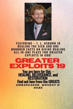 Greater Exploits - 19 Featuring - T. L. Osborn In Healing the Sick and One Hundred facts.. (eBook, ePUB) - Osborn, T. L.; Ogbe, Ambassador Monday O.