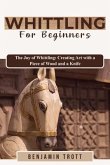 WHITTLING FOR BEGINNERS: The Joy of Whittling (eBook, ePUB) WHITTLING FOR BEGINNERS: The Joy of Whittling (eBook, ePUB)