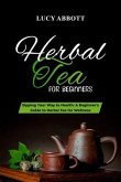 HERBAL TEA FOR BEGINNERS: Sipping Your Way to Health (eBook, ePUB)