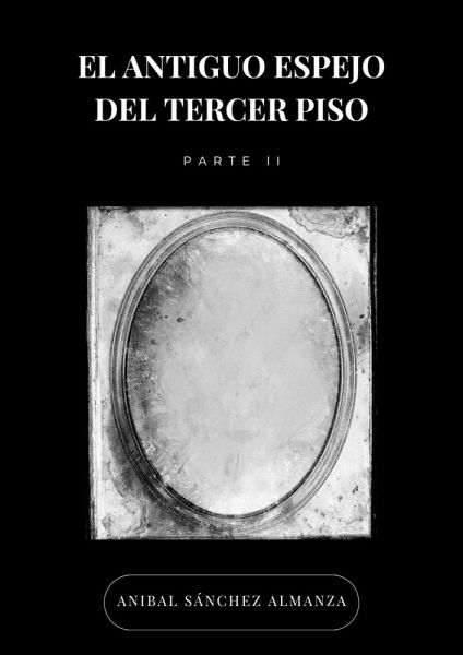 El Antiguo Espejo del Tercer Piso - Parte II (eBook, ePUB) El Antiguo Espejo del Tercer Piso - Parte II (eBook, ePUB)