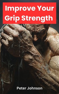How To Improve Your Grip Strength Fast (eBook, ePUB) - Johnson, Peter