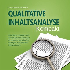 Qualitative Inhaltsanalyse - Kompakt: Wie Sie in Inhalten und Texten Muster erkennen, ein tieferes Verständnis erlangen und gekonnt interpretieren - inkl. Praxisbeispiel Experteninterviews (MP3-Download) - Berner, Johannes