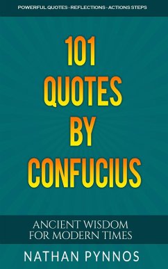 101 Quotes By Confucius: Ancient Wisdom For Modern Times (Build a Better Life Series) (eBook, ePUB) - Pynnos, Nathan