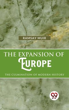 The Expansion Of Europe The Culmination Of Modern History (eBook, ePUB) - Muir, Ramsay