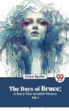 The Days Of Bruce ; A Story From Scottish History Vol. 1 (eBook, ePUB) - Aguilar, Grace
