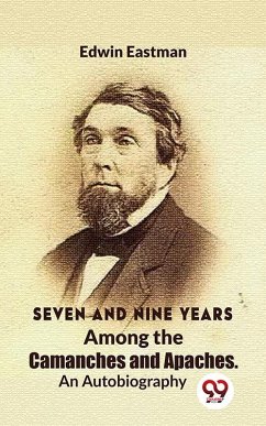 Seven And Nine Years Among The Camanches And Apaches An Autobiography (eBook, ePUB) - Eastman, Edwin