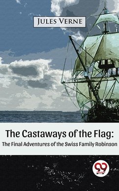 The Castaways of the Flag: The Final Adventures of the Swiss Family Robinson (eBook, ePUB) - Verne, Jules