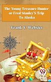 The Young Treasure Hunter or Fred Stanley's Trip To Alaska (eBook, ePUB)