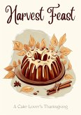 Harvest Feast: A Cake Lover's Thanksgiving (eBook, ePUB) Harvest Feast: A Cake Lover's Thanksgiving (eBook, ePUB)