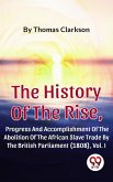 The History Of The Rise, Progress And Accomplishment Of The Abolition Of The African Slave Trade By The British Parliament (1808), Vol. I (eBook, ePUB)