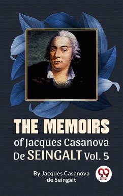 The Memoirs Of Jacques Casanova De Seingalt Vol. 5 (eBook, ePUB) - Seingalt, Jacques Casanova De