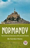 Normandy The Scenery & Romance Of its Ancient Towns (eBook, ePUB)