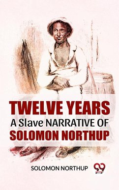 Twelve Years A Slave Narrative Of Solomon Northup (eBook, ePUB) - Northup, Solomon