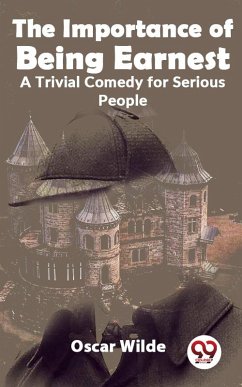 The Importance Of Being Earnest A Trivial Comedy for Serious People (eBook, ePUB) - Wilde, Oscar