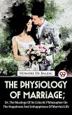 The Physiology Of Marriage ; Or, The Musings Of An Eclectic Philosopher On The Happiness And Unhappiness Of Married Life (eBook, ePUB)