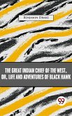 The Great Indian Chief Of The West: Or, Life And Adventures Of Black Hawk (eBook, ePUB) The Great Indian Chief Of The West: Or, Life And Adventures Of Black Hawk (eBook, ePUB)