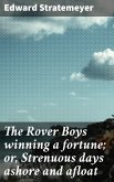 The Rover Boys winning a fortune; or, Strenuous days ashore and afloat (eBook, ePUB)