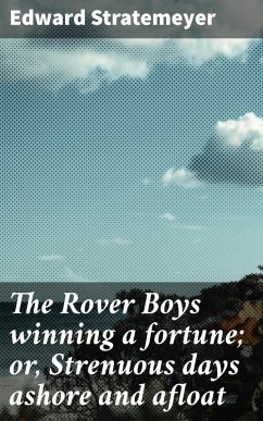 The Rover Boys winning a fortune; or, Strenuous days ashore and afloat (eBook, ePUB) - Stratemeyer, Edward