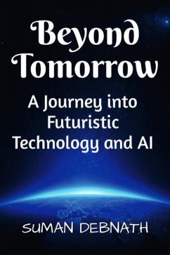 Beyond Tomorrow: A Journey into Futuristic Technology and AI (eBook, ePUB) - Debnath, Suman