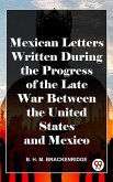Mexican Letters Written During The Progress Of The Late War Between The United States And Mexico (eBook, ePUB)