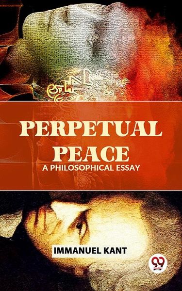 Perpetual Peace A Philosophical Essay (eBook, ePUB) Perpetual Peace A Philosophical Essay (eBook, ePUB)
