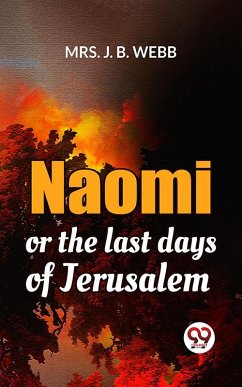 Naomi Or The Last Days Of Jerusalem (eBook, ePUB) - Webb, J. B.