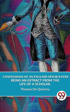 Cover Confessions Of An English Opium-Eater Being An Extract From The Life Of A Scholar. (eBook, ePUB)