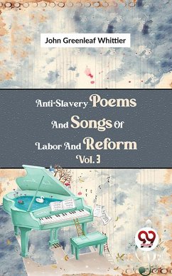 Anti-Slavery Poems And Songs Of Labor And Reform Vol.3 (eBook, ePUB) - Whittier, John Greenleaf