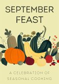 September Feast: A Celebration of Seasonal Cooking (eBook, ePUB) September Feast: A Celebration of Seasonal Cooking (eBook, ePUB)
