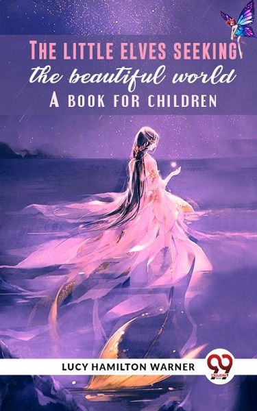 The Little Elves Seeking The Beautiful World A Book For Children (eBook, ePUB) The Little Elves Seeking The Beautiful World A Book For Children (eBook, ePUB)