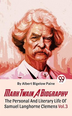 Mark Twain A Biography The Personal And Literary Life Of Samuel Langhorne Clemens Vol.3 (eBook, ePUB) - Paine, Albert Bigelow