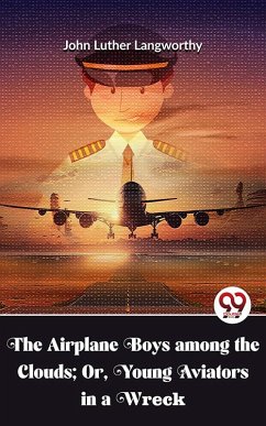 Cover The Airplane Boys Among The Clouds; Or , Young Aviators In A Wreck (eBook, ePUB)