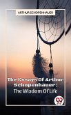 The Essays Of Arthur Schopenhauer: The Wisdom Of Life (eBook, ePUB)